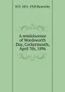 A reminiscence of Wordsworth Day, Cockermouth, April 7th, 1896 - H D. 1851-1920 Rawnsley