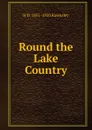 Round the Lake Country - H D. 1851-1920 Rawnsley