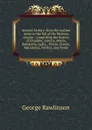 Ancient history: from the earliest times to the fall of the Western empire : comprising the history of Chaldaea, Assyria, Media, Babylonia, Lydia, . Persia, Greece, Macedonia, Parthia, and Rome - George Rawlinson