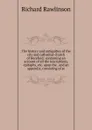 The history and antiquities of the city and cathedral-church of Hereford: containing an account of all the inscriptions, epitaphs, etc. upon the . and an appendix, consisting of se - Richard Rawlinson