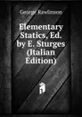 Elementary Statics, Ed. by E. Sturges (Italian Edition) - George Rawlinson