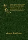 Ancient History: From the Earliest Times to the Fall of the Western Empire; Comprising the History of Chaldaea, Assyria, Media, Babylonia, Lydia, . Persia, Greece, Macedonia, Parthia, and Rome - George Rawlinson