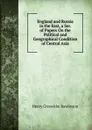 England and Russia in the East, a Ser. of Papers On the Political and Geographical Condition of Central Asia - Henry Creswicke Rawlinson