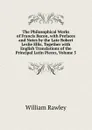 The Philosophical Works of Francis Bacon, with Prefaces and Notes by the Late Robert Leslie Ellis, Together with English Translations of the Principal Latin Pieces, Volume 5 - William Rawley