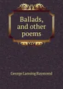 Ballads, and other poems - George Lansing Raymond