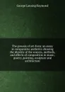 The genesis of art-form; an essay in comparative aesthetics showing the identity of the sources, methods, and effects of composition in music, poetry, painting, sculpture and architecture - George Lansing Raymond