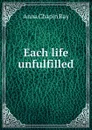 Each life unfulfilled - Anna Chapin Ray