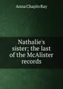 Nathalie.s sister; the last of the McAlister records - Anna Chapin Ray