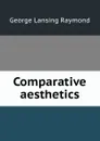 Comparative aesthetics - George Lansing Raymond