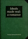 Ideals made real: a romance - George Lansing Raymond