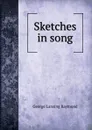Sketches in song - George Lansing Raymond