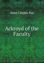 Ackroyd of the Faculty - Anna Chapin Ray