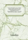 Travels Through the Low Countries: Germany, Italy and France, with Curious Observations, Natural, Topographical, Moral, Physiological, . C. Also, a . in Those Parts, and Their Virtues, Volume 2 - John Ray