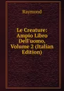 Le Creature: Ampio Libro Dell.uomo, Volume 2 (Italian Edition) - Raymond