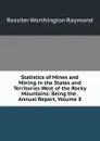 Statistics of Mines and Mining in the States and Territories West of the Rocky Mountains: Being the . Annual Report, Volume 8 - Rossiter Worthington Raymond