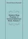 Modern Shop Practice: A General Reference Work, Volume 5 - Howard Monroe Raymond