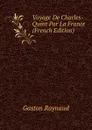 Voyage De Charles-Quint Par La France (French Edition) - Gaston Raynaud