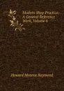 Modern Shop Practice: A General Reference Work, Volume 6 - Howard Monroe Raymond