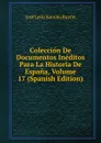 Coleccion De Documentos Ineditos Para La Historia De Espana, Volume 17 (Spanish Edition) - José León Sancho Rayón