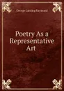 Poetry As a Representative Art . - George Lansing Raymond