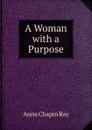 A Woman with a Purpose - Anna Chapin Ray