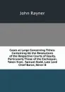 Cases at Large Concerning Tithes: Containing All the Resolutions of the Respective Courts of Equity, Particularly Those of the Exchequer, Taken from . Samuel Dodd, Late Lord Chief Baron, Never B - John Rayner