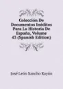 Coleccion De Documentos Ineditos Para La Historia De Espana, Volume 43 (Spanish Edition) - José León Sancho Rayón