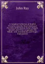 A Compleat Collection of English Proverbs: Also the Most Celebrated Proverbs of the Scotch, Italian, French, Spanish, and Other Languages. the Whole . with Annotations, and Proper Explanations - John Ray
