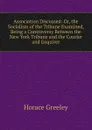 Association Discussed: Or, the Socialism of the Tribune Examined, Being a Controversy Between the New York Tribune and the Courier and Enquirer - Horace Greeley