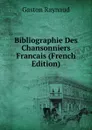 Bibliographie Des Chansonniers Francais (French Edition) - Gaston Raynaud