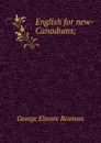 English for new-Canadians; - George Elmore Reaman