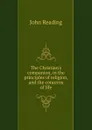 The Christian.s companion, in the principles of religion, and the concerns of life - John Reading