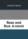 Rose and Rue. A novel - Compton Reade
