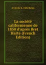 La societe californienne de 1850 d.apres Bret Harte (French Edition) - A Cécile b. 1882 Réau