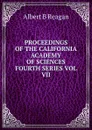 PROCEEDINGS OF THE CALIFORNIA ACADEMY OF SCIENCES FOURTH SERIES VOL VII - Albert B. Reagan