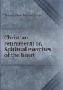 Christian retirement: or, Spiritual exercises of the heart - Thomas Shaw Bancroft Reads