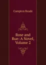 Rose and Rue: A Novel, Volume 2 - Compton Reade