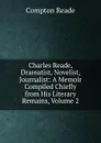 Charles Reade, Dramatist, Novelist, Journalist: A Memoir Compiled Chiefly from His Literary Remains, Volume 2 - Compton Reade