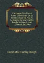 Catalogue Des Livres Rares Et Precieux De La Bibliotheque De Feu M. Le Comte De Mac-Carthy Reagh, Volume 1,.part 1 (French Edition) - Justin Mac-Carthy-Reagh