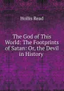 The God of This World: The Footprints of Satan: Or, the Devil in History . - Hollis Read