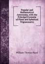 Popular and Mathematical Astronomy, with the Principal Formulae of Plane and Spherical Trigonometry - William Thomas Read