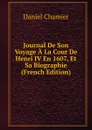 Journal De Son Voyage A La Cour De Henri IV En 1607, Et Sa Biographie (French Edition) - Daniel Chamier