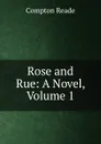 Rose and Rue: A Novel, Volume 1 - Compton Reade