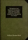 Navigation and Nautical Astronomy: With Special Table, Diagram, and Rules Adapted for Navigating Iron Ships - William Thomas Read