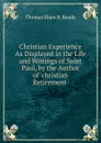 Christian Experience As Displayed in the Life and Writings of Saint Paul, by the Author of .christian Retirement.. - Thomas Shaw B. Reade