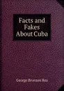 Facts and Fakes About Cuba - George Bronson Rea