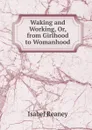 Waking and Working, Or, from Girlhood to Womanhood - Isabel Reaney