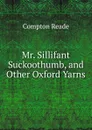 Mr. Sillifant Suckoothumb, and Other Oxford Yarns - Compton Reade