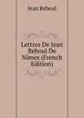 Lettres De Jean Reboul De Nimes (French Edition) - Jean Reboul