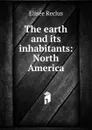 The earth and its inhabitants: North America - Elisée Reclus